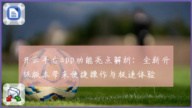 开云平台app功能亮点解析：全新升级版本带来便捷操作与极速体验