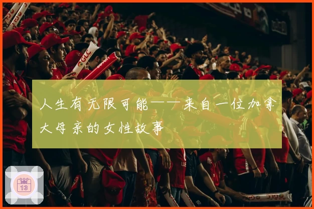 人生有无限可能——来自一位加拿大母亲的女性故事