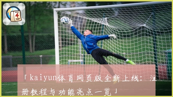 「kaiyun体育网页版全新上线：注册教程与功能亮点一览」