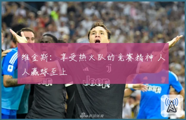 维金斯：享受热火队的竞赛精神 人人赢球至上