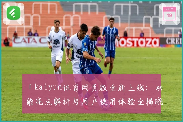 「kaiyun体育网页版全新上线：功能亮点解析与用户使用体验全揭晓」